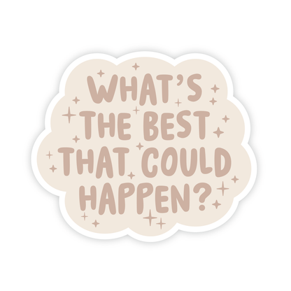 What's the best that could happen - Manifest Positivity Vinyl Sticker