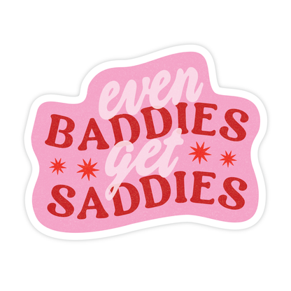 Even Baddies Get Saddies - Vinyl Sticker
